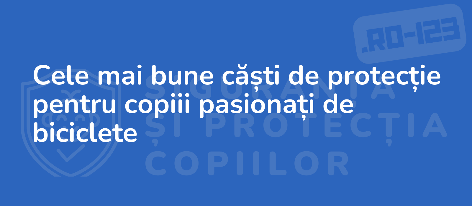 Cele mai bune căști de protecție pentru copiii pasionați de biciclete