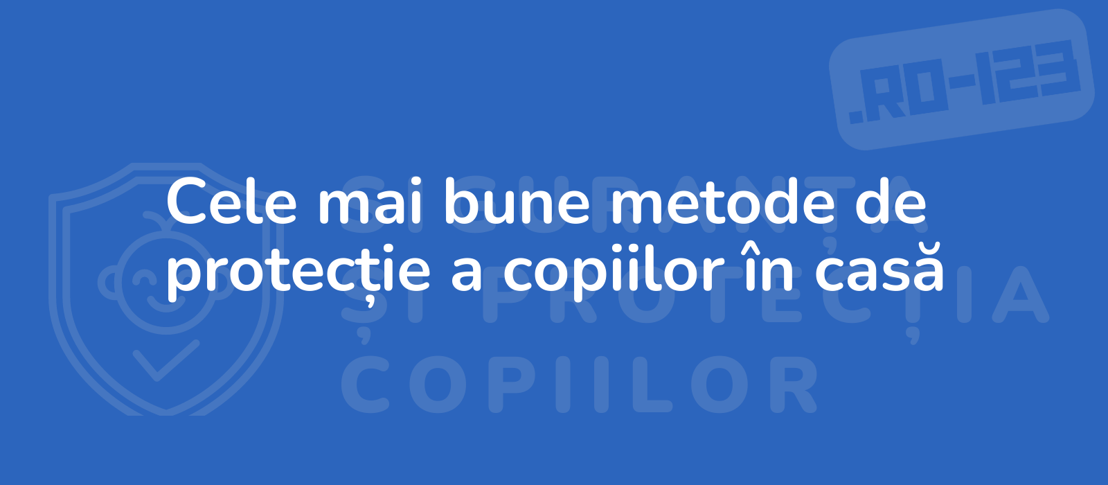 Cele mai bune metode de protecție a copiilor în casă