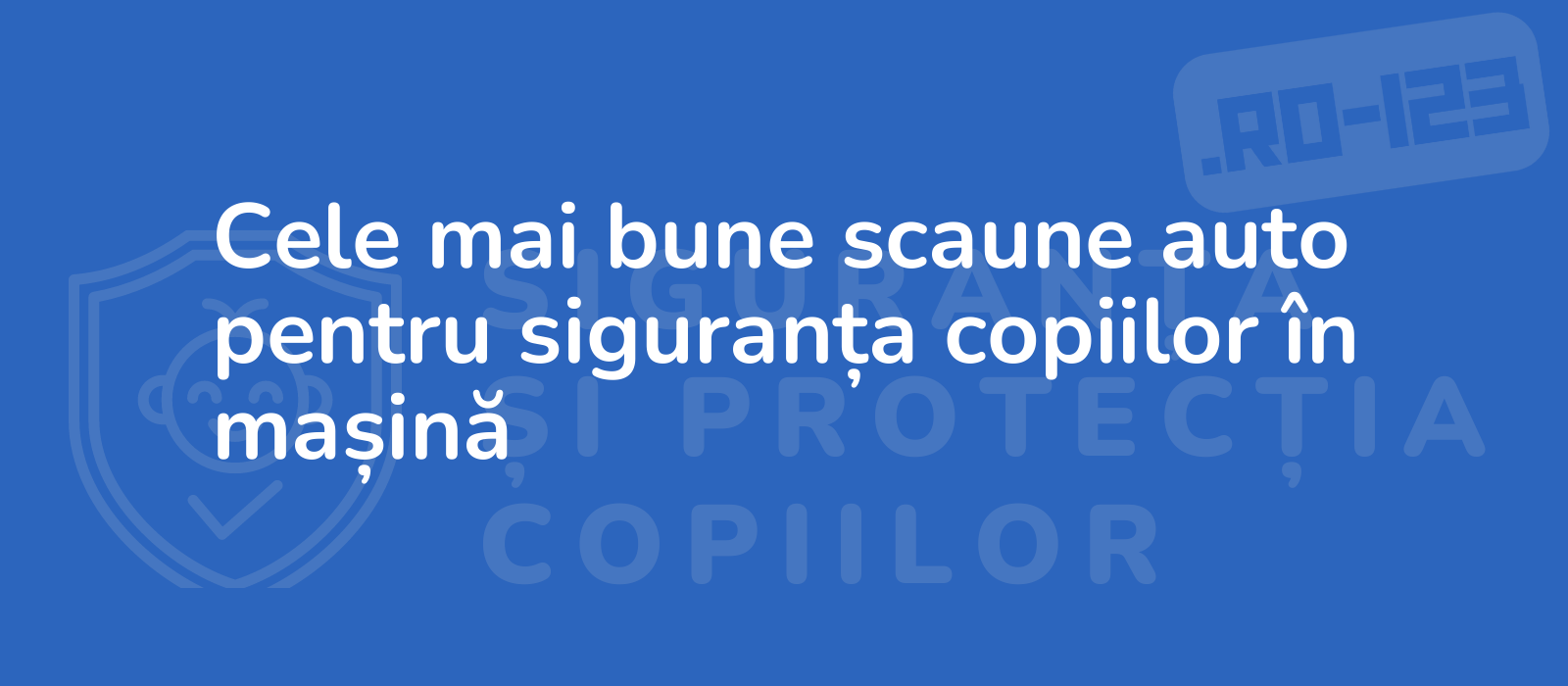 Cele mai bune scaune auto pentru siguranța copiilor în mașină