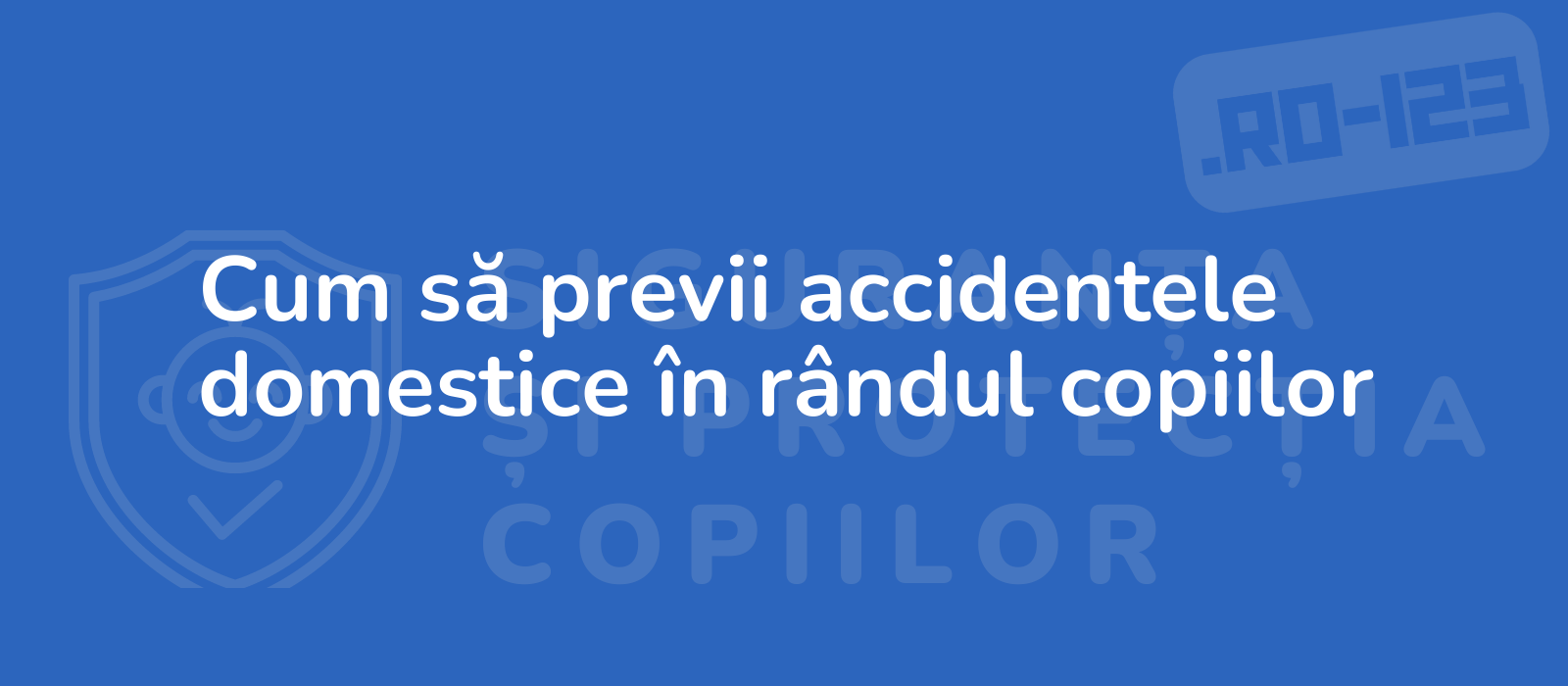 Cum să previi accidentele domestice în rândul copiilor