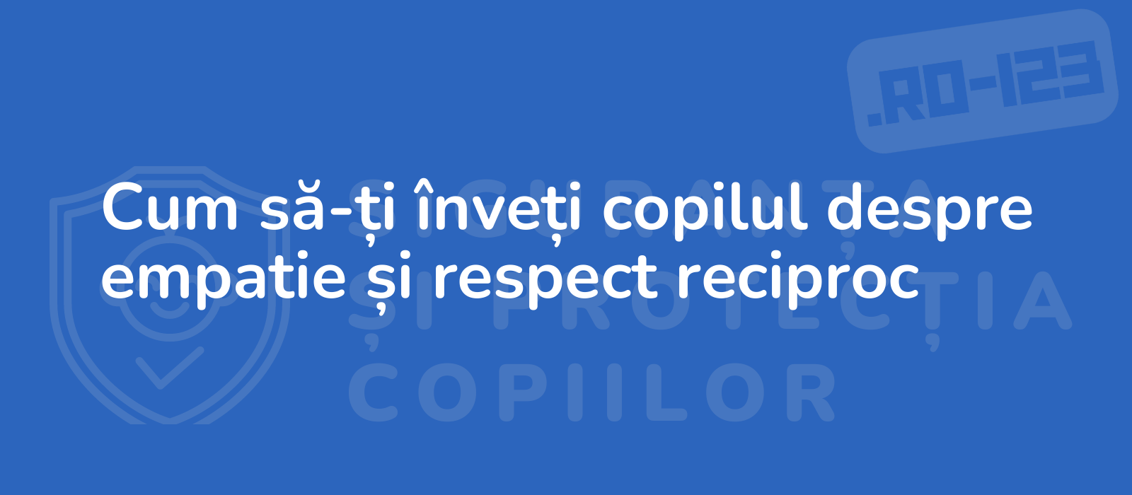 Cum să-ți înveți copilul despre empatie și respect reciproc