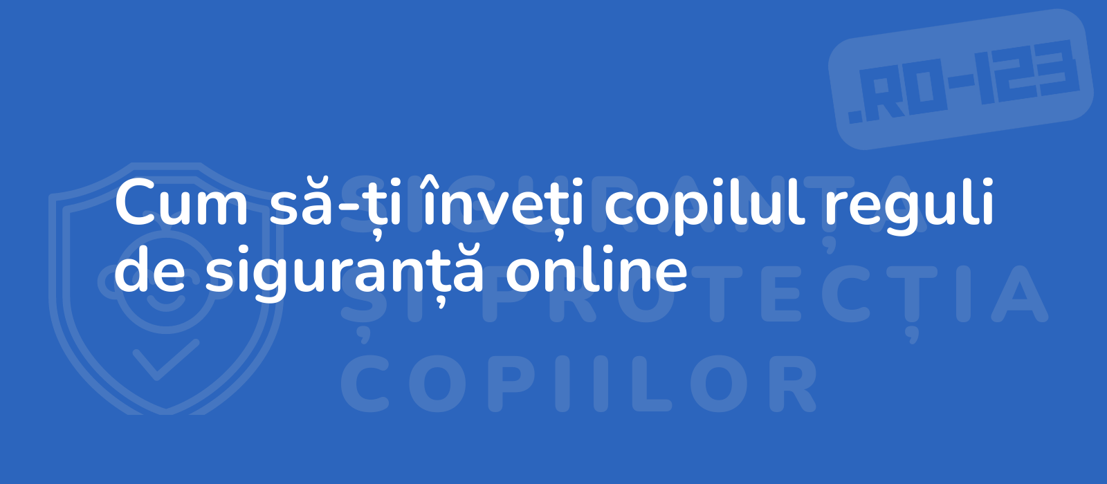 Cum să-ți înveți copilul reguli de siguranță online