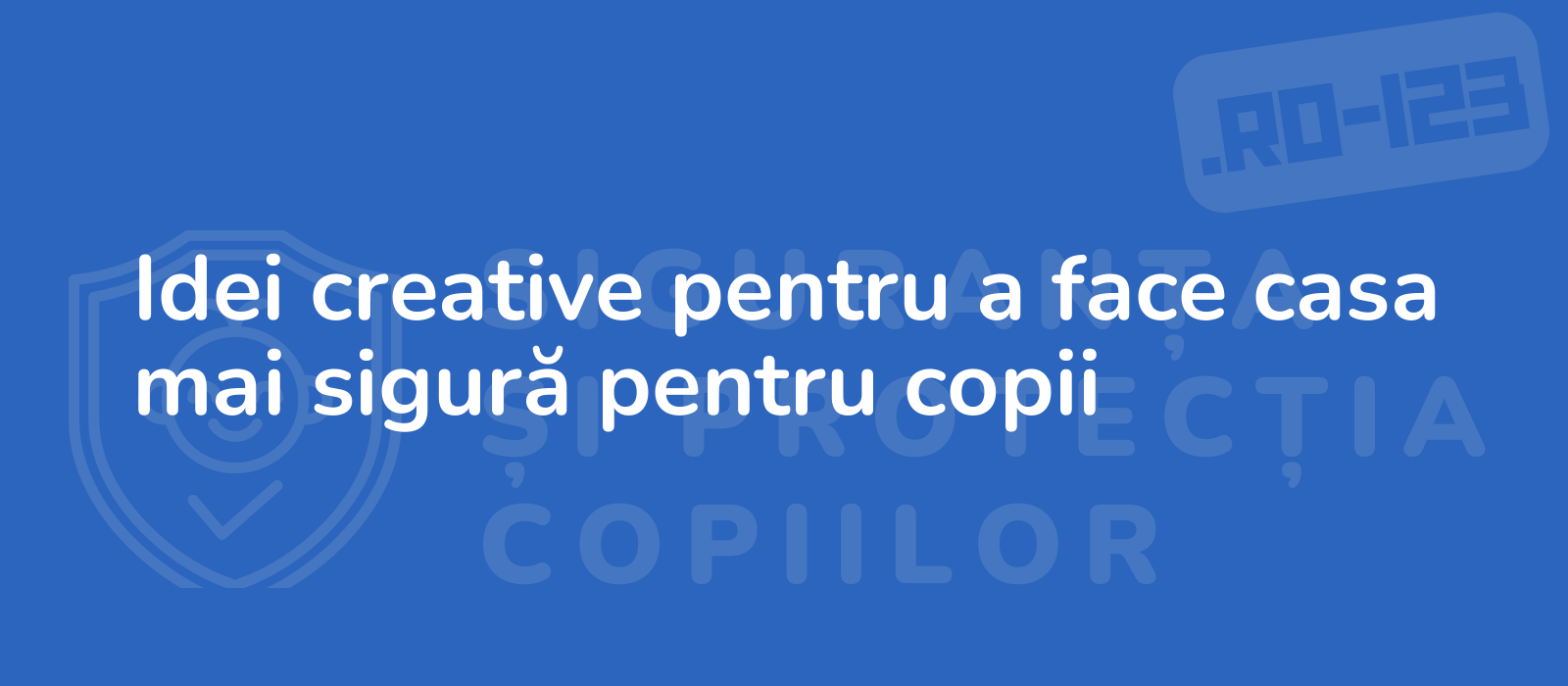 Idei creative pentru a face casa mai sigură pentru copii