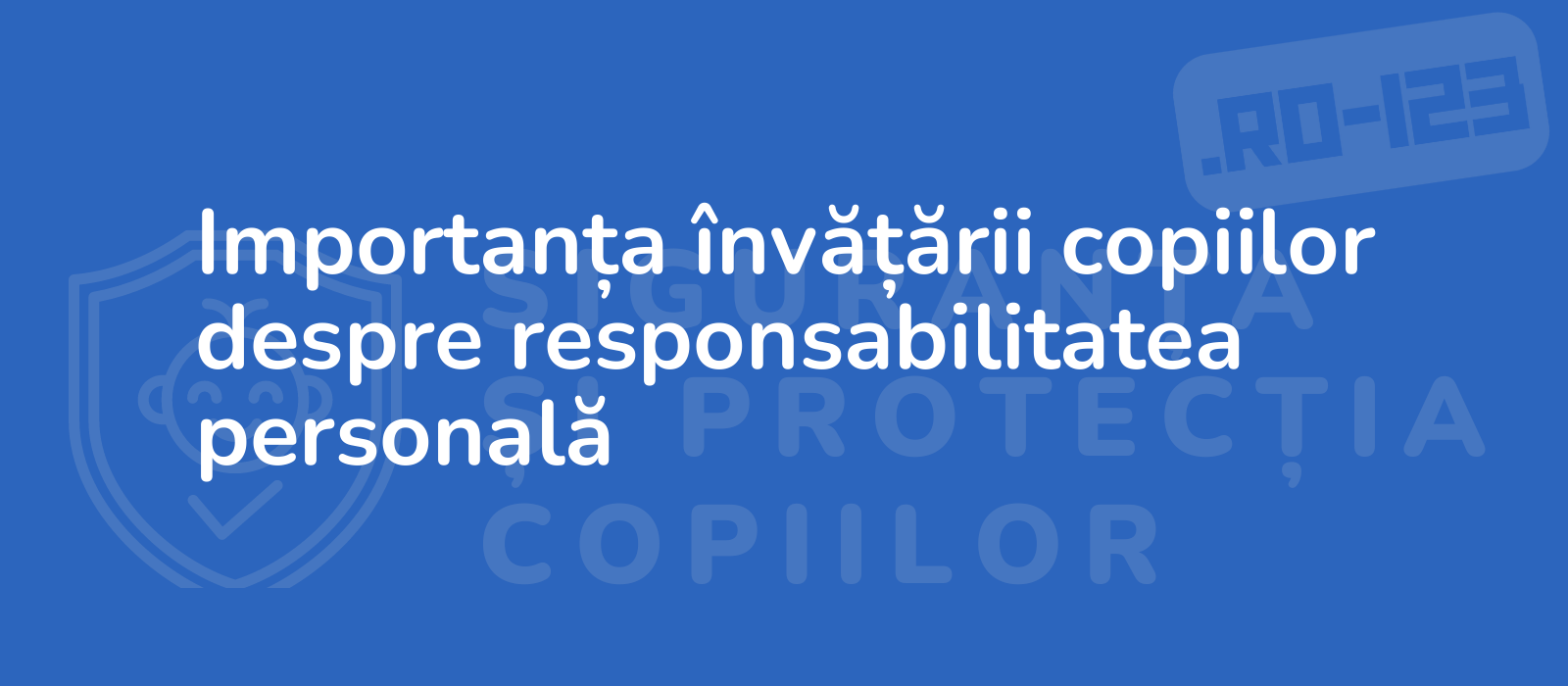 Importanța învățării copiilor despre responsabilitatea personală