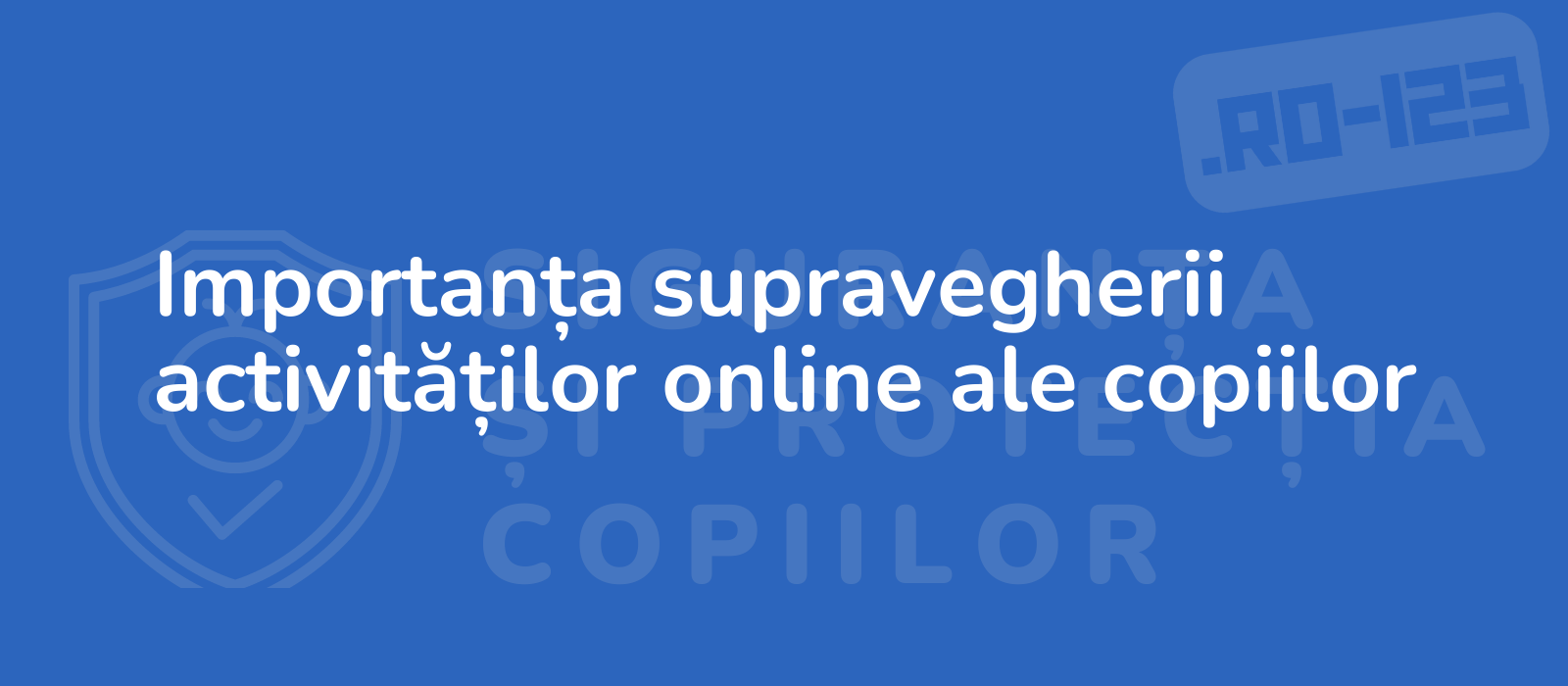 Importanța supravegherii activităților online ale copiilor