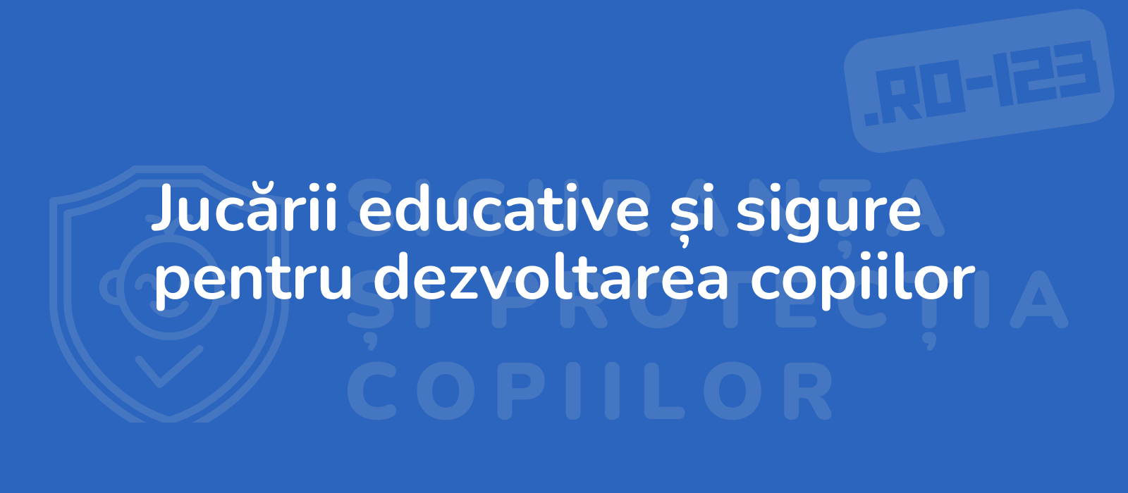 Jucării educative și sigure pentru dezvoltarea copiilor