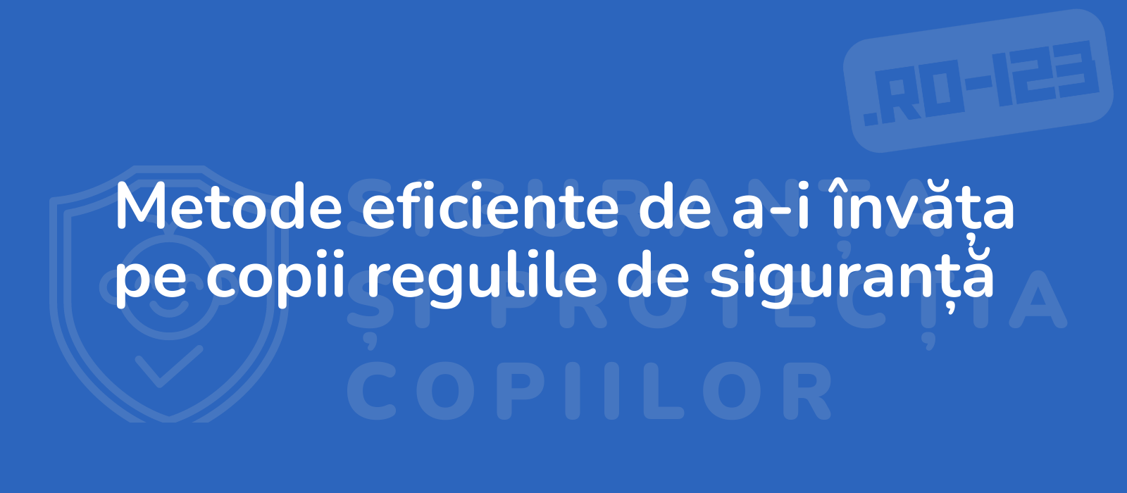 Metode eficiente de a-i învăța pe copii regulile de siguranță