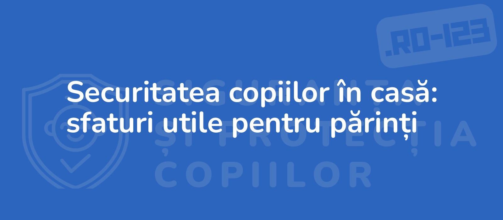 Securitatea copiilor în casă: sfaturi utile pentru părinți