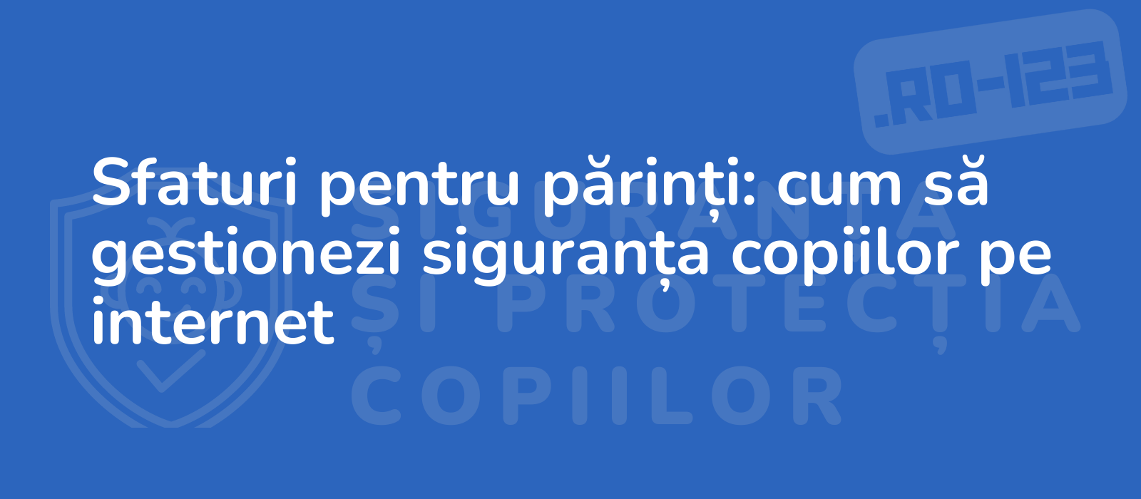 Sfaturi pentru părinți: cum să gestionezi siguranța copiilor pe internet